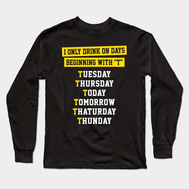 I ONLY DRINK ON DAYS BEGINNING WITH T Long Sleeve T-Shirt by redhornet